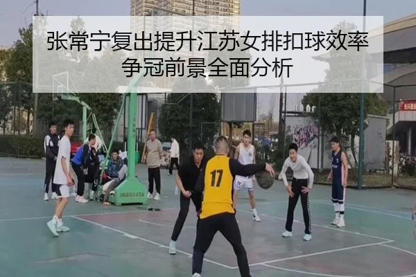 张常宁复出提升江苏女排扣球效率 争冠前景全面分析（mksports）